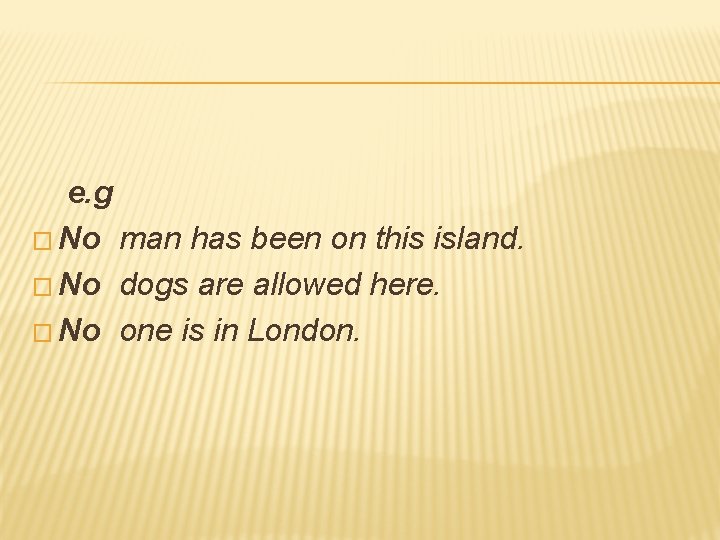 e. g � No man has been on this island. � No dogs are