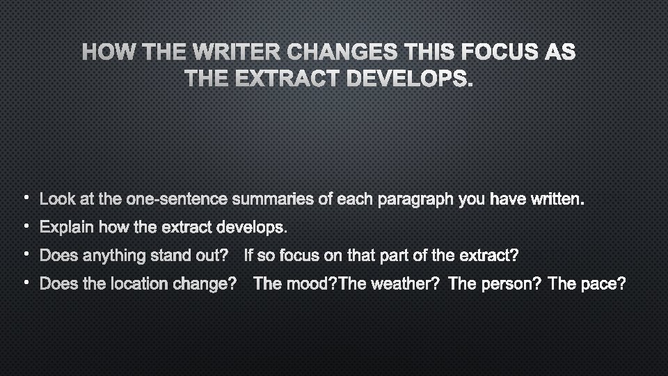 HOW THE WRITER CHANGES THIS FOCUS AS THE EXTRACT DEVELOPS. • LOOK AT THE