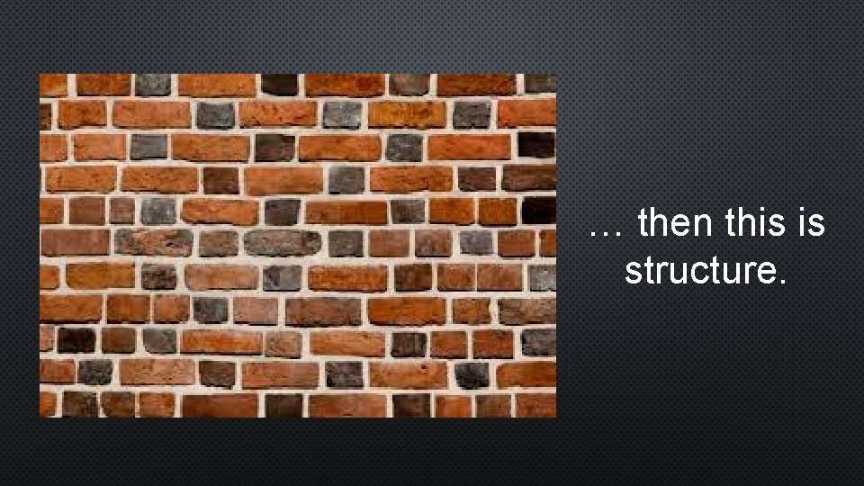 … then this is structure. 