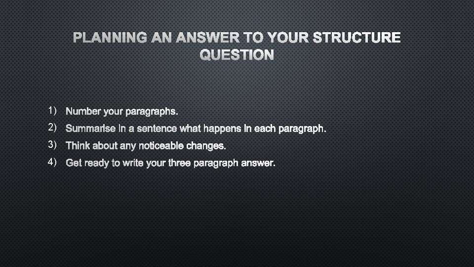 PLANNING AN ANSWER TO YOUR STRUCTURE QUESTION 1) NUMBER YOUR PARAGRAPHS. 2) SUMMARISE IN