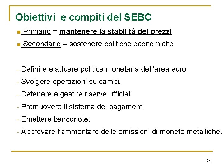 Obiettivi e compiti del SEBC n Primario = mantenere la stabilità dei prezzi n