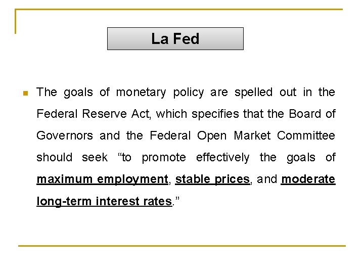 La Fed n The goals of monetary policy are spelled out in the Federal