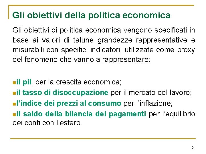 Gli obiettivi della politica economica Gli obiettivi di politica economica vengono specificati in base