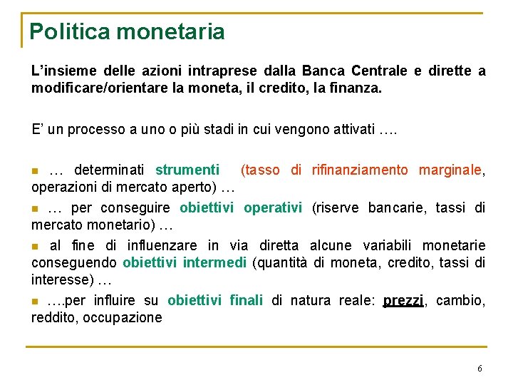 Politica monetaria L’insieme delle azioni intraprese dalla Banca Centrale e dirette a modificare/orientare la