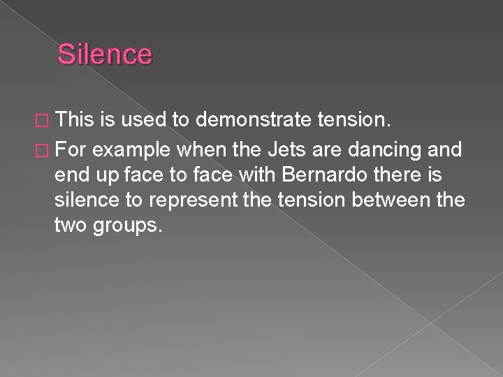 Silence � This is used to demonstrate tension. � For example when the Jets