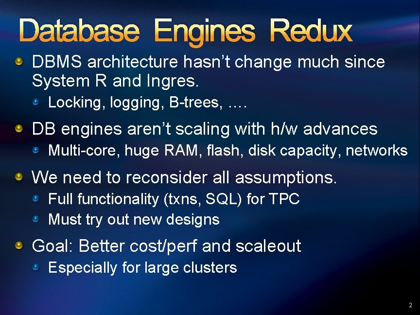 Database Engines Redux DBMS architecture hasn’t change much since System R and Ingres. Locking,