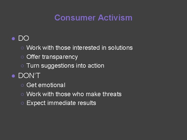 Consumer Activism ● DO ○ Work with those interested in solutions ○ Offer transparency