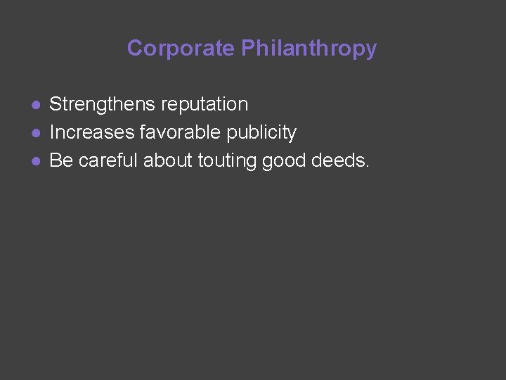 Corporate Philanthropy ● Strengthens reputation ● Increases favorable publicity ● Be careful about touting