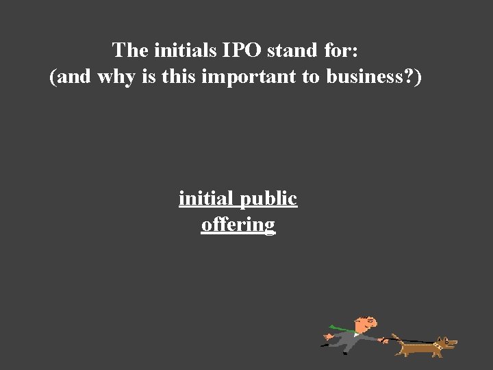 The initials IPO stand for: (and why is this important to business? ) initial