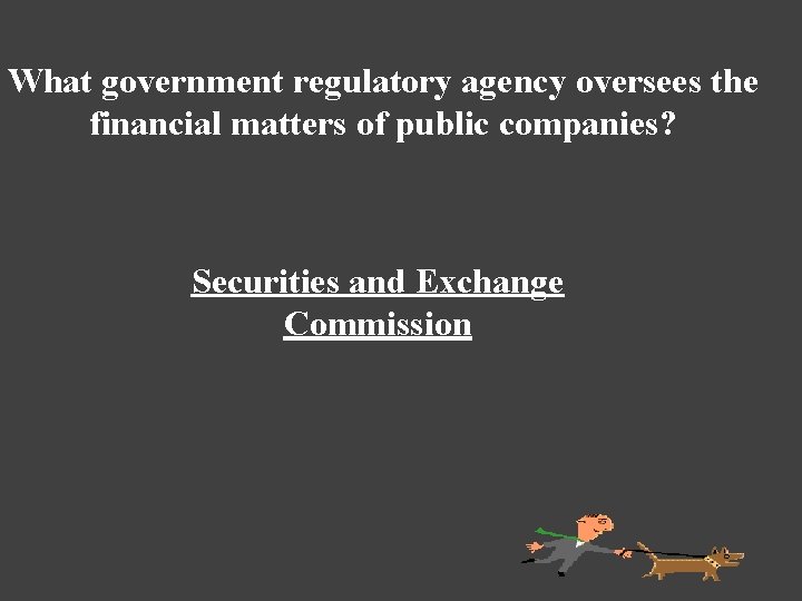 What government regulatory agency oversees the financial matters of public companies? Securities and Exchange