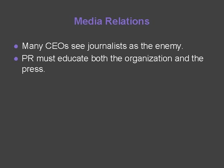 Media Relations ● Many CEOs see journalists as the enemy. ● PR must educate