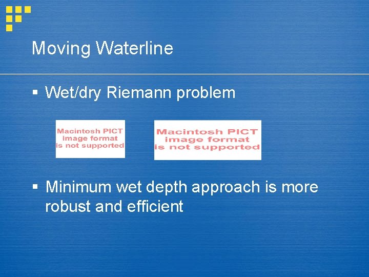 Moving Waterline § Wet/dry Riemann problem § Minimum wet depth approach is more robust