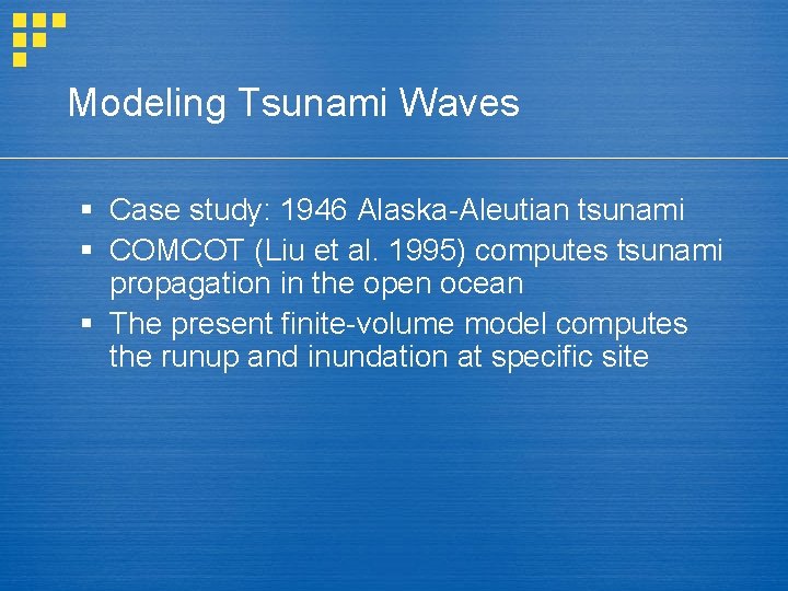 Modeling Tsunami Waves § Case study: 1946 Alaska-Aleutian tsunami § COMCOT (Liu et al.