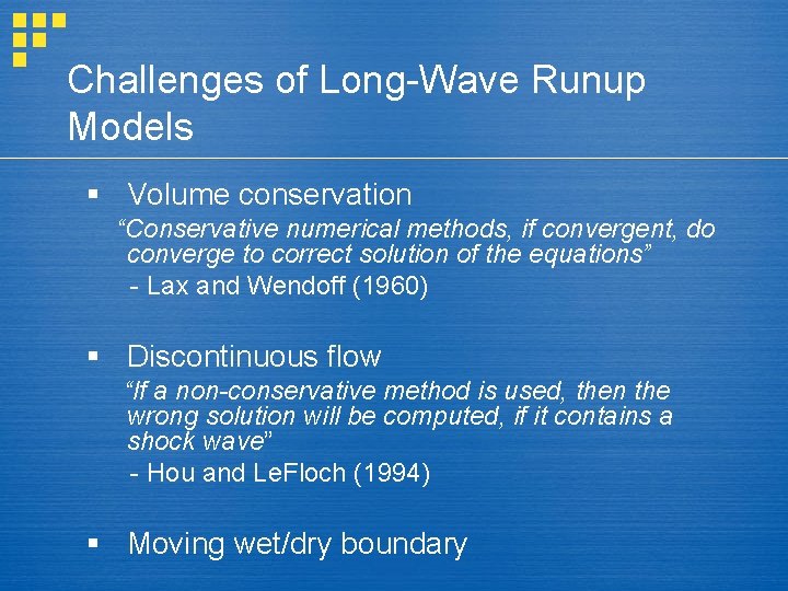 Challenges of Long-Wave Runup Models § Volume conservation “Conservative numerical methods, if convergent, do