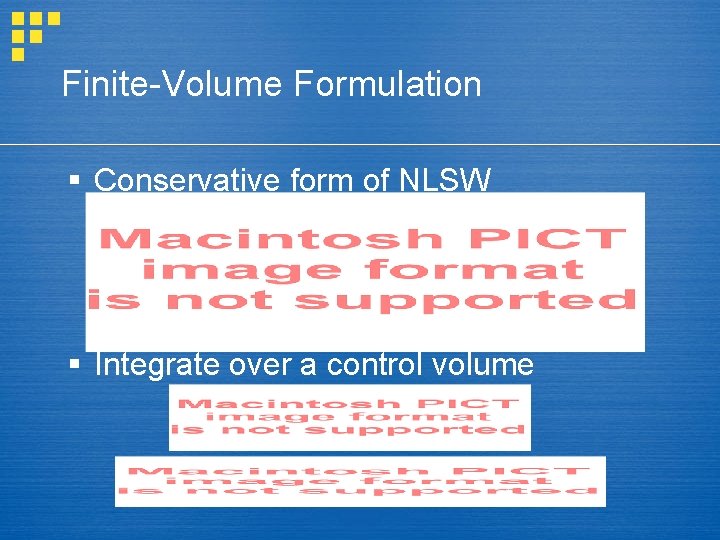 Finite-Volume Formulation § Conservative form of NLSW § Integrate over a control volume 