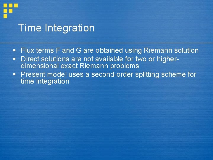 Time Integration § Flux terms F and G are obtained using Riemann solution §
