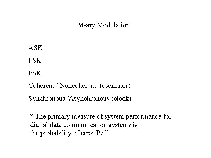 M-ary Modulation ASK FSK PSK Coherent / Noncoherent (oscillator) Synchronous /Asynchronous (clock) “ The