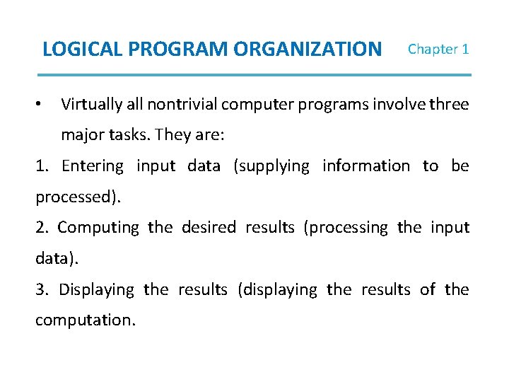 LOGICAL PROGRAM ORGANIZATION • Chapter 1 Virtually all nontrivial computer programs involve three major LOGICAL PROGRAM ORGANIZATION • Chapter 1 Virtually all nontrivial computer programs involve three major