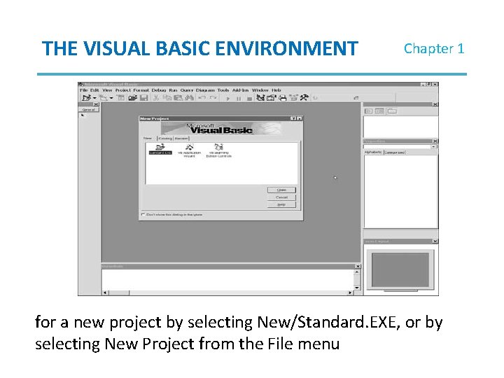 THE VISUAL BASIC ENVIRONMENT Chapter 1 for a new project by selecting New/Standard. EXE, THE VISUAL BASIC ENVIRONMENT Chapter 1 for a new project by selecting New/Standard. EXE,