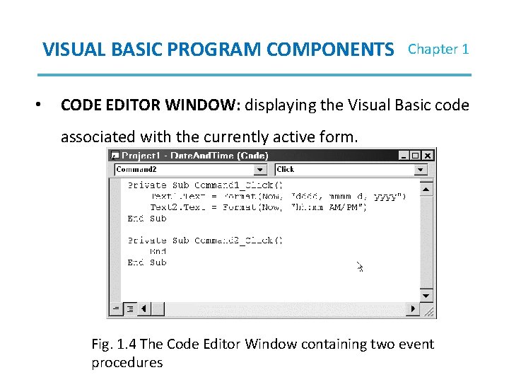 VISUAL BASIC PROGRAM COMPONENTS • Chapter 1 CODE EDITOR WINDOW: displaying the Visual Basic VISUAL BASIC PROGRAM COMPONENTS • Chapter 1 CODE EDITOR WINDOW: displaying the Visual Basic