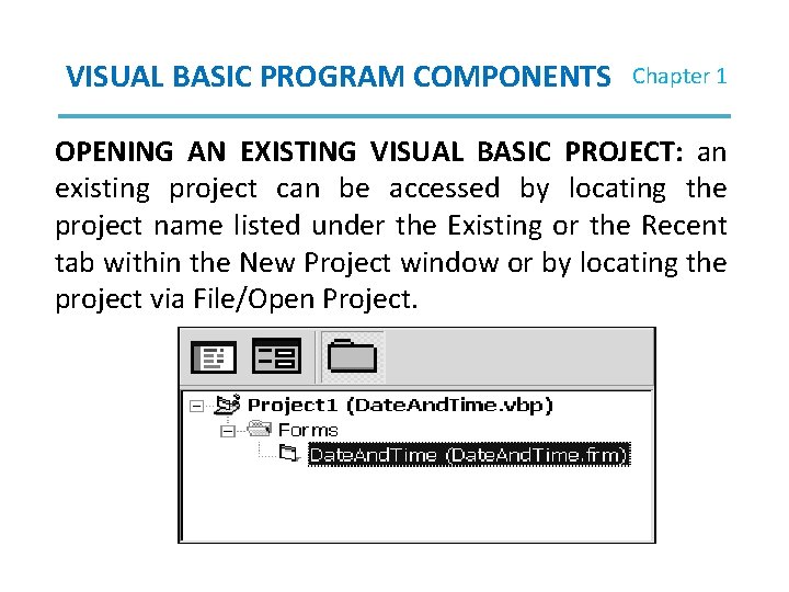 VISUAL BASIC PROGRAM COMPONENTS Chapter 1 OPENING AN EXISTING VISUAL BASIC PROJECT: an existing VISUAL BASIC PROGRAM COMPONENTS Chapter 1 OPENING AN EXISTING VISUAL BASIC PROJECT: an existing