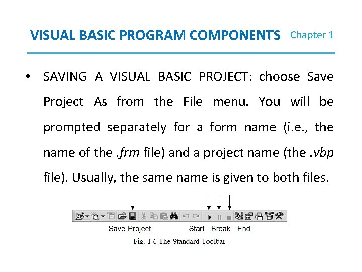 VISUAL BASIC PROGRAM COMPONENTS Chapter 1 • SAVING A VISUAL BASIC PROJECT: choose Save VISUAL BASIC PROGRAM COMPONENTS Chapter 1 • SAVING A VISUAL BASIC PROJECT: choose Save