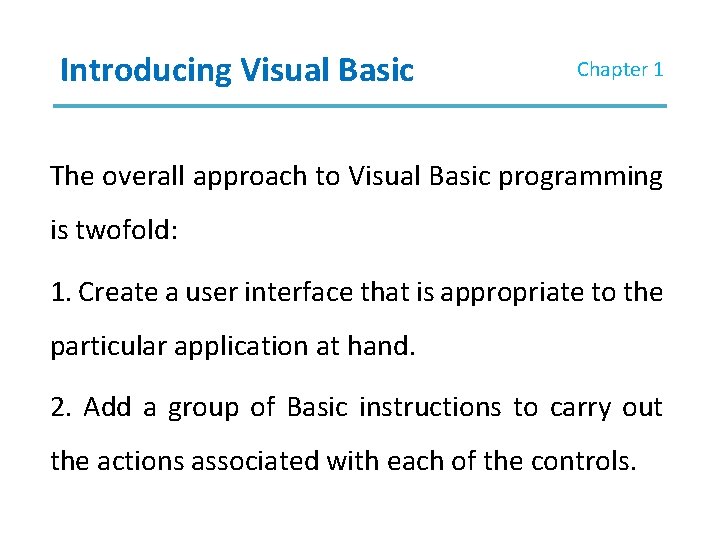 Introducing Visual Basic Chapter 1 The overall approach to Visual Basic programming is twofold: Introducing Visual Basic Chapter 1 The overall approach to Visual Basic programming is twofold: