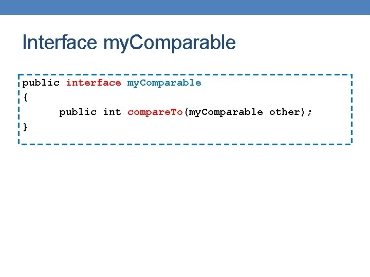 Interface my. Comparable public interface my. Comparable { public int compare. To(my. Comparable other);
