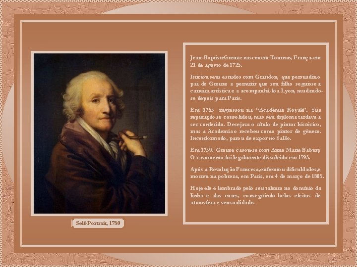 Jean-Baptiste. Greuze nasceu em Tournus, França, em 21 de agosto de 1725. Iniciou seus