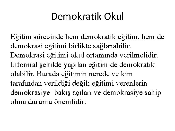 Demokratik Okul Eğitim sürecinde hem demokratik eğitim, hem de demokrasi eğitimi birlikte sağlanabilir. Demokrasi