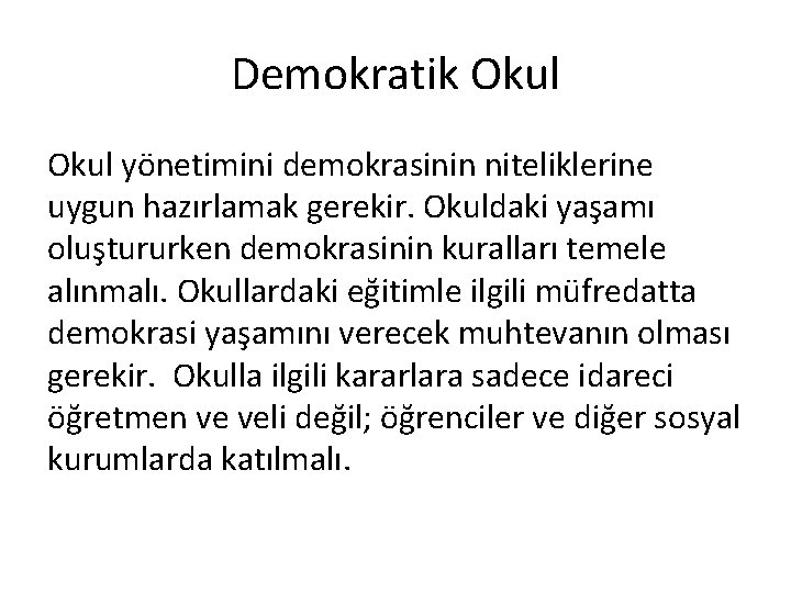 Demokratik Okul yönetimini demokrasinin niteliklerine uygun hazırlamak gerekir. Okuldaki yaşamı oluştururken demokrasinin kuralları temele