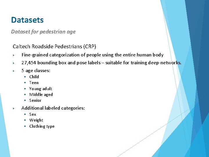 Datasets Dataset for pedestrian age Caltech Roadside Pedestrians (CRP) ▶ Fine-grained categorization of people