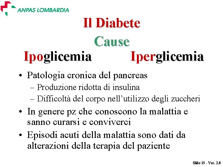 Il Diabete Cause Ipoglicemia Iperglicemia • Patologia cronica del pancreas – Produzione ridotta di