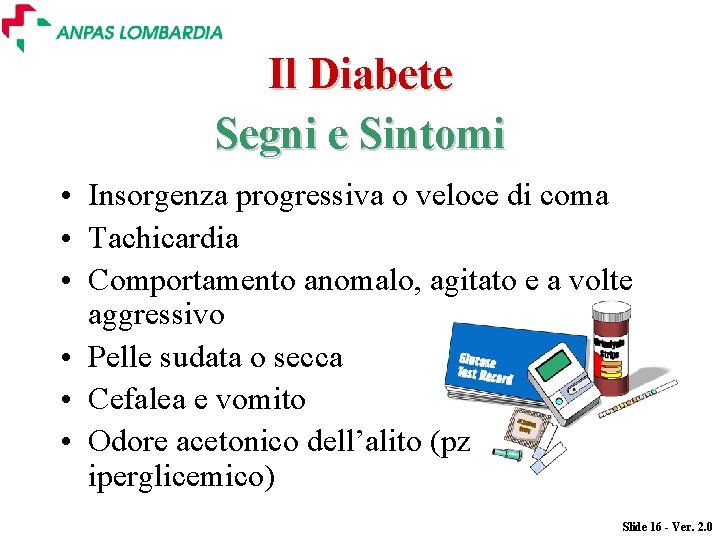 Il Diabete Segni e Sintomi • Insorgenza progressiva o veloce di coma • Tachicardia