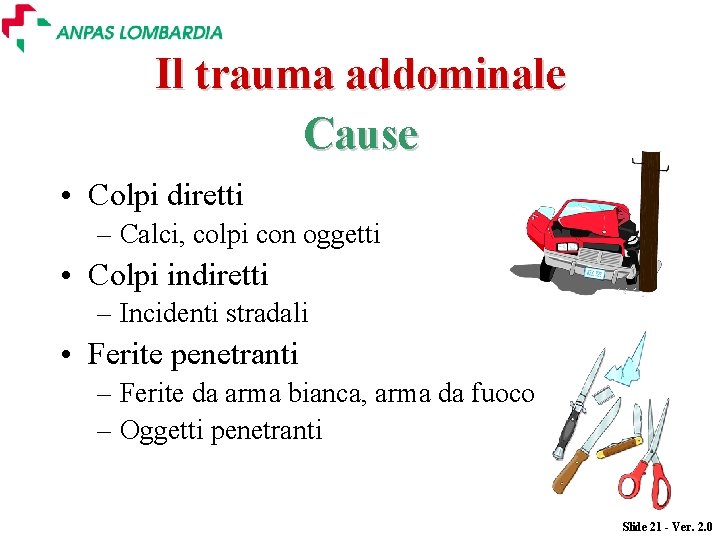 Il trauma addominale Cause • Colpi diretti – Calci, colpi con oggetti • Colpi