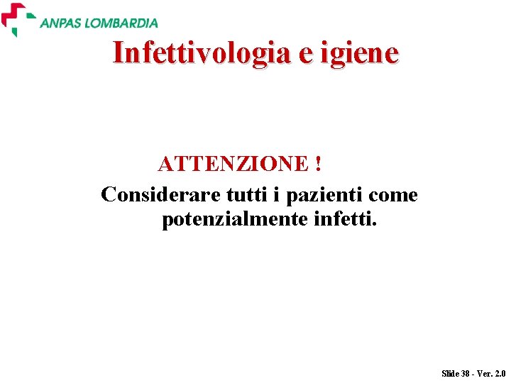 Infettivologia e igiene ATTENZIONE ! Considerare tutti i pazienti come potenzialmente infetti. Slide 38