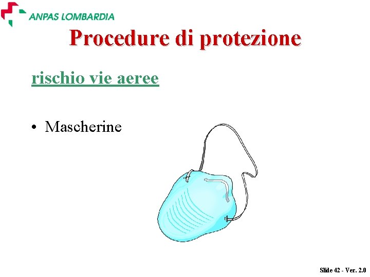 Procedure di protezione rischio vie aeree • Mascherine Slide 42 - Ver. 2. 0