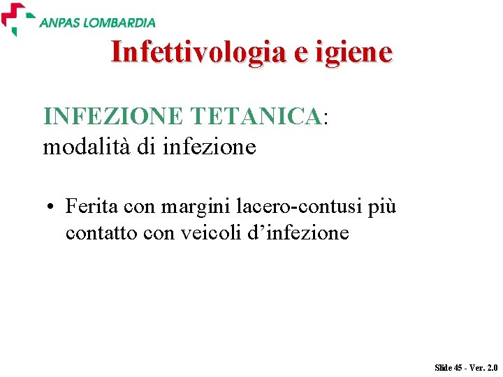 Infettivologia e igiene INFEZIONE TETANICA: modalità di infezione • Ferita con margini lacero-contusi più