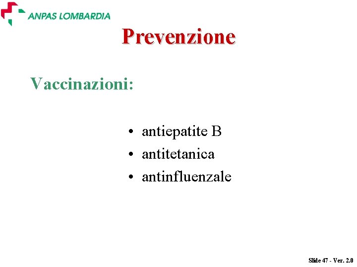 Prevenzione Vaccinazioni: • antiepatite B • antitetanica • antinfluenzale Slide 47 - Ver. 2.