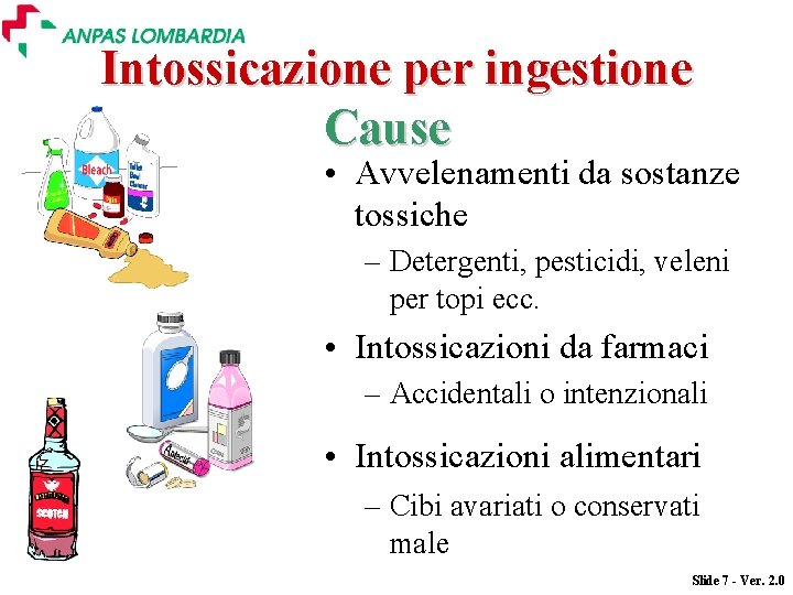 Intossicazione per ingestione Cause • Avvelenamenti da sostanze tossiche – Detergenti, pesticidi, veleni per
