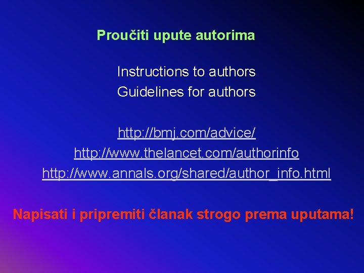 Proučiti upute autorima Instructions to authors Guidelines for authors http: //bmj. com/advice/ http: //www.