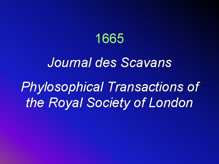 1665 Journal des Scavans Phylosophical Transactions of the Royal Society of London 