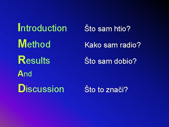 Introduction Method Results Što sam htio? Kako sam radio? Što sam dobio? And Discussion