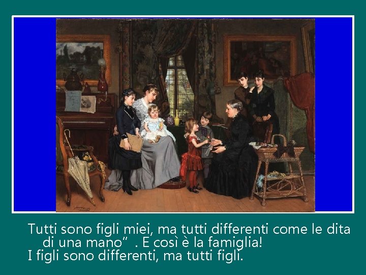 Tutti sono figli miei, ma tutti differenti come le dita di una mano”. E