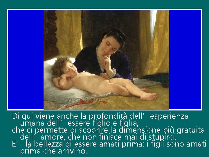 Di qui viene anche la profondità dell’esperienza umana dell’essere figlio e figlia, che ci