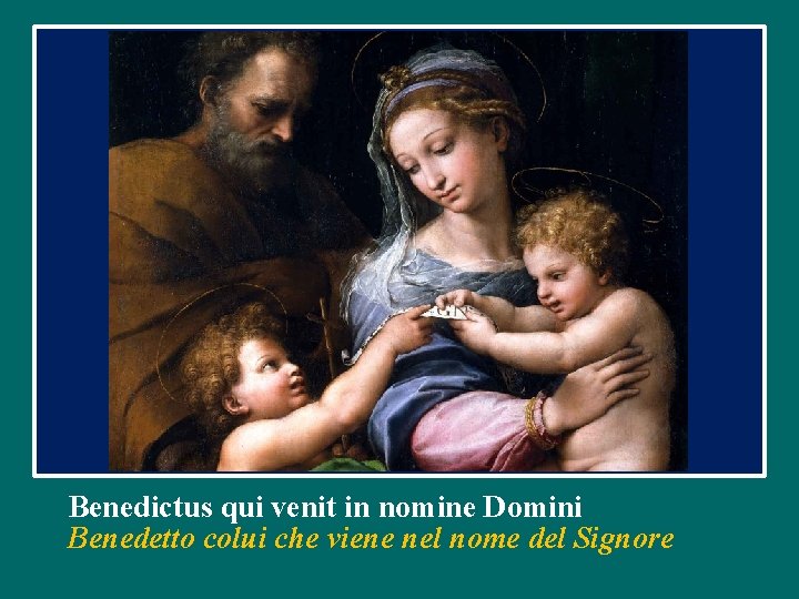 Benedictus qui venit in nomine Domini Benedetto colui che viene nel nome del Signore