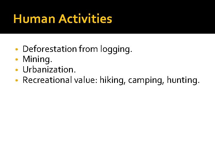 Human Activities • • Deforestation from logging. Mining. Urbanization. Recreational value: hiking, camping, hunting.