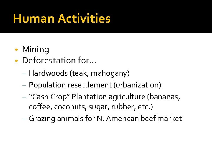 Human Activities • • Mining Deforestation for… – Hardwoods (teak, mahogany) – Population resettlement