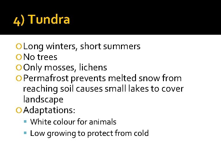 4) Tundra Long winters, short summers No trees Only mosses, lichens Permafrost prevents melted