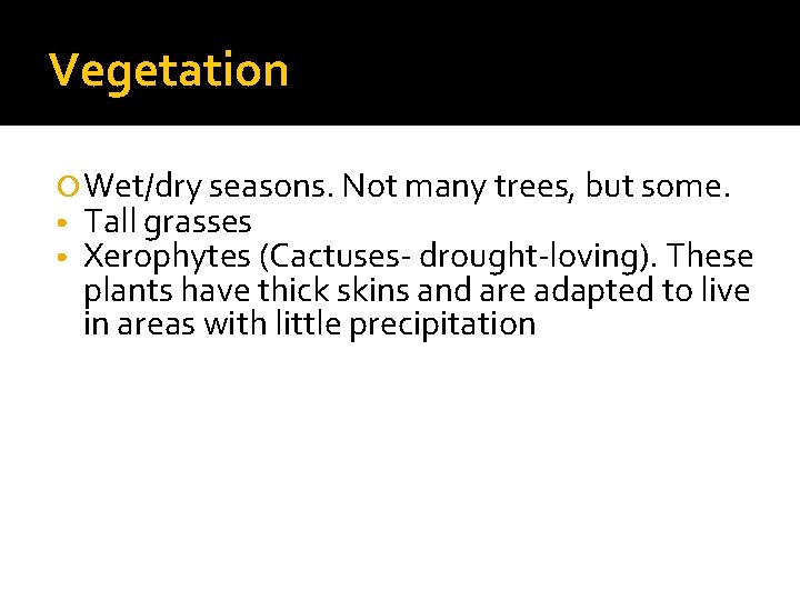 Vegetation Wet/dry seasons. Not many trees, but some. • Tall grasses • Xerophytes (Cactuses-